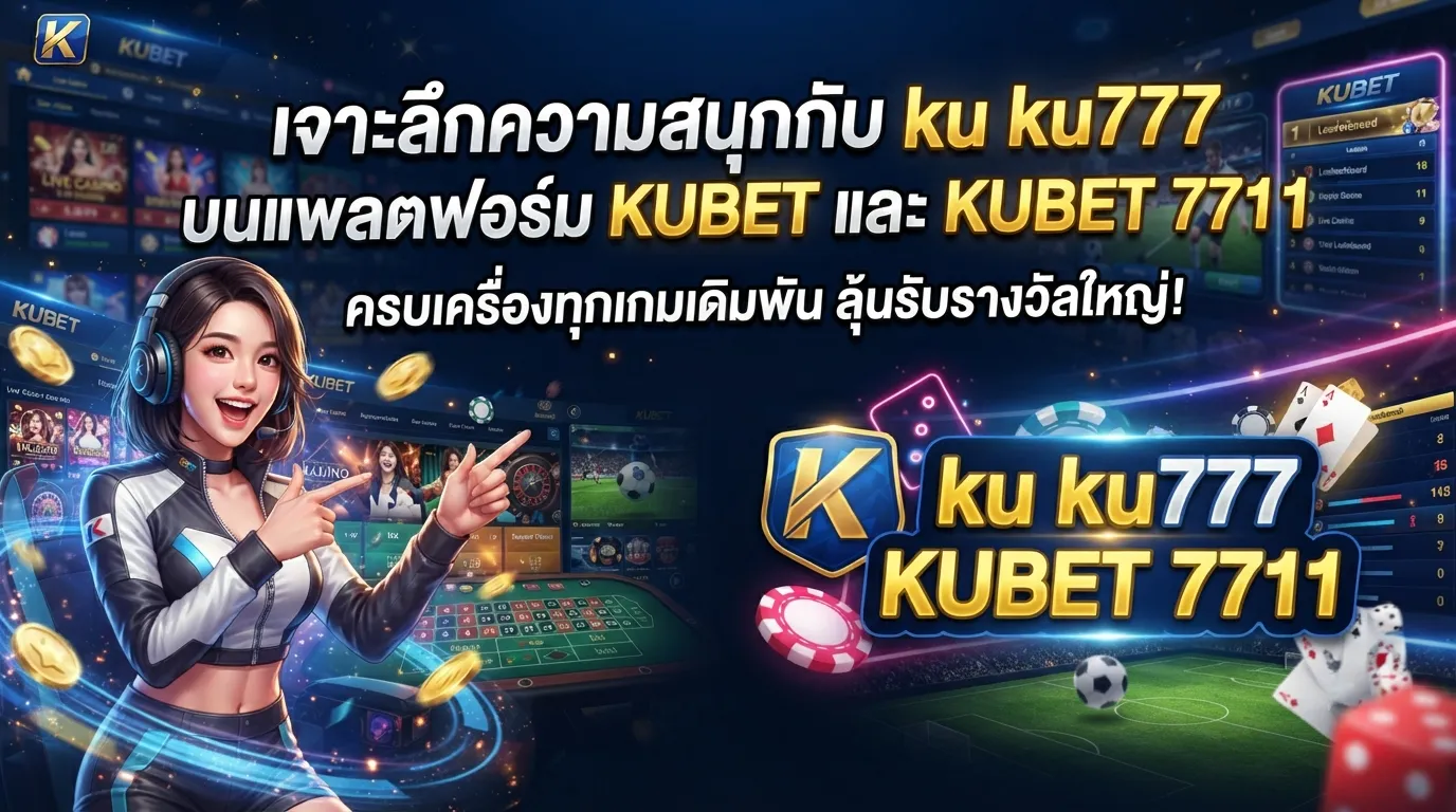 เจาะลึกความสนุกกับ ku ku777 บนแพลตฟอร์ม KUBET และ KUBET 7711